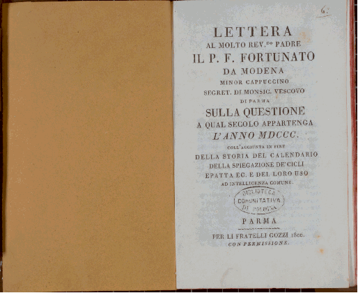 Lettera al molto rev.do padre il P.F. Fortunato da Modena minor cappuccino segret. di Monsig. Vescovo di Parma sulla questione a qual secolo appartenga l'anno MDCCC coll'aggiunta infine della storia del calendario della spiegazione de' cicli epatta ec. e del loro uso ad intelligenza comune&nbsp;