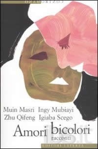 copertina di Muin Masri, Ingy Mubiayi, Zhu Qifeng, Igiaba Scego
Amori bicolori
Roma-Bari, GLF editori Laterza, 2008 (a cura di Flavia Capitani e Emanuele Coen)