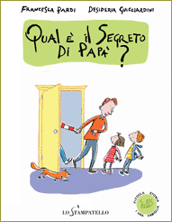 copertina di Qual è il segreto di papà?, Francesca Pardi, Desideria Guicciardini, Lo stampatello, 2011