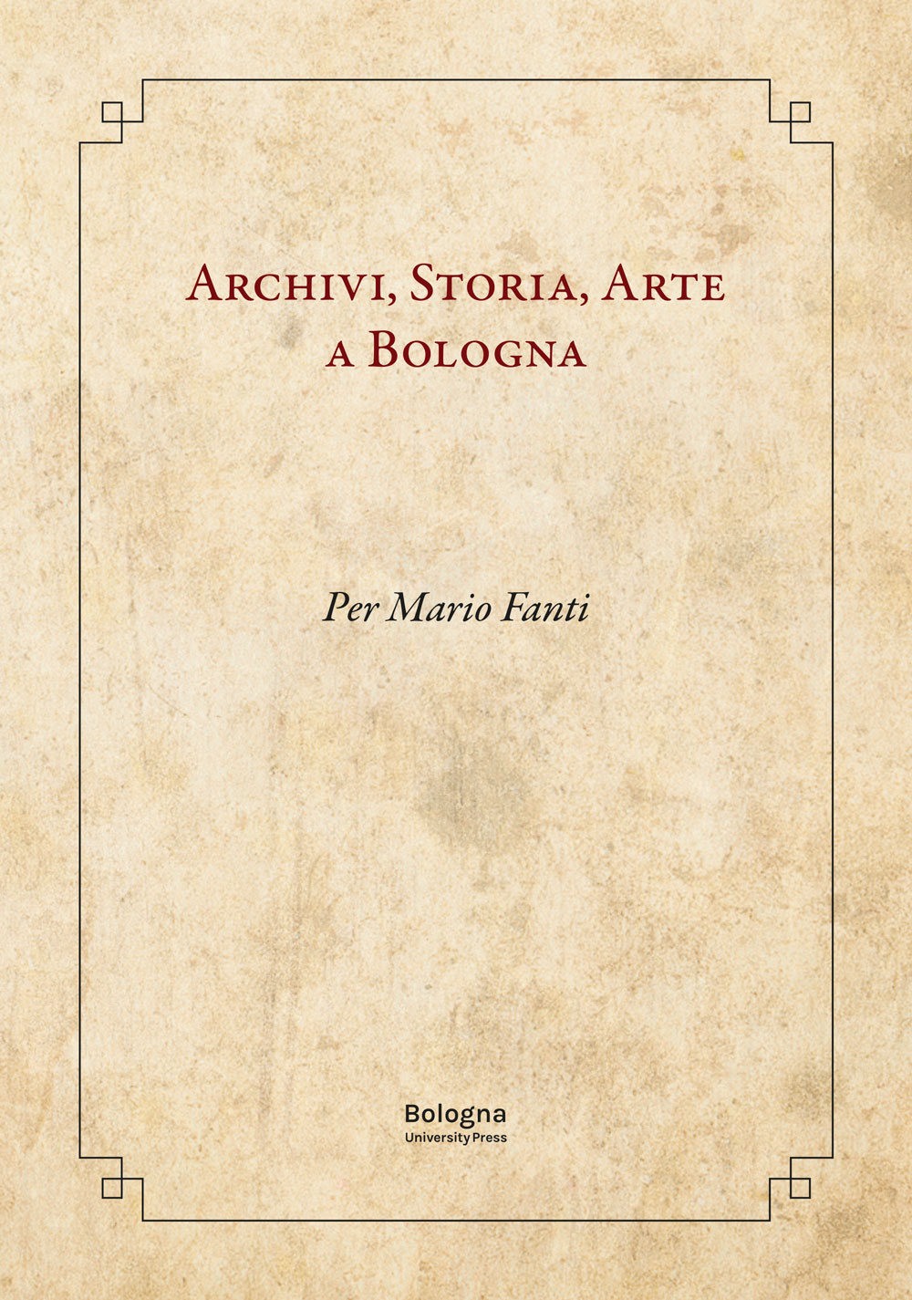 copertina di Archivi, Storia, Arte a Bologna. Per Mario Fanti