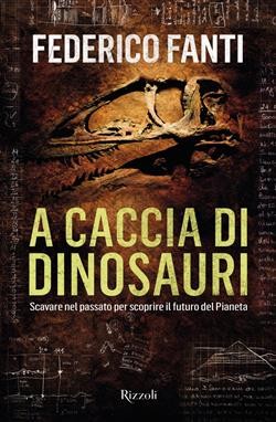 copertina di A caccia di dinosauri: scavare nel passato per scoprire il futuro del pianeta