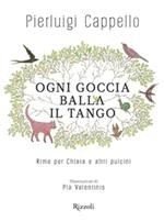 copertina di Ogni goccia balla il tango
Pierluigi Cappello, Pia Valentinis,  Rizzoli, 2014