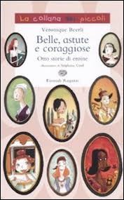 copertina di Belle, astute e coraggiose. Otto storie di eroine
Véronique Beerli, Einaudi Ragazzi, 2010
 dai 7 anni
