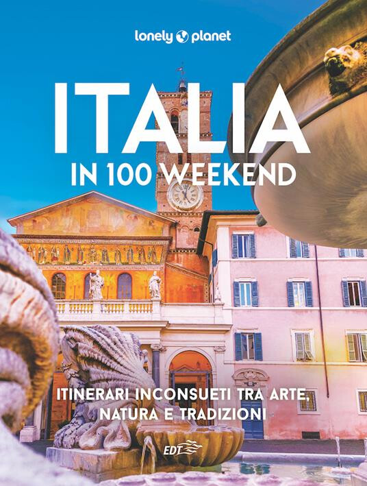 Italia in 100 weekend. Itinerari inconsueti tra arte, natura e tradizioni