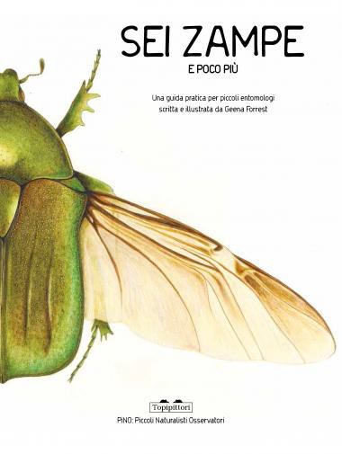 copertina di Sei zampe e poco più. Una guida pratica per piccoli entomologi 
Geena Forrest, Topipittori, 2016 
> dai 9 anni