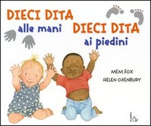 cover of Dieci dita alle mani dieci dita ai piedini
Mem Fox, Helen Oxembury, il castoro, 2009
dai 18 mesi