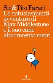 copertina di Tito Faraci, Le entusiasmanti avventure di Max Middlestone e del suo cane alto trecento metri, Milano, Feltrinelli, 2016