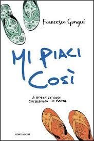 copertina di Mi piaci così, Francesco Gungui, Mondadori, 2008