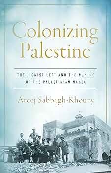 copertina di Colonizing Palestine: the Zionist Left and the Making of the Palestinian Nakba