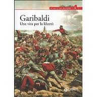 Garibaldi : una vita per la libertà Antonella Grignola, Paolo Ce