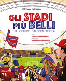 copertina di Gli stadi più belli e i luoghi del calcio in Europa Lorenzo Vendemiale, Touring Club Italiano, 2020