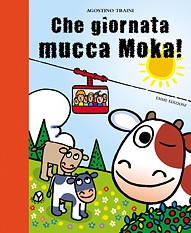 Che giornata Mucca Moka Agostino Traini, Emme edizioni, 2008 da 3 anni