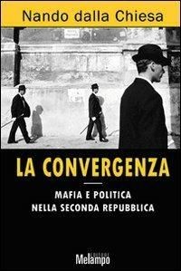 copertina di La convergenza. Mafia e politica nella seconda repubblica