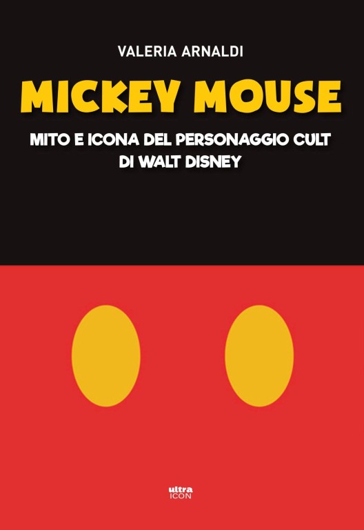 copertina di Valeria Arnaldi, Mickey Mouse: mito e icona del personaggio cult di Walt Disney, Roma, Ultra, 2018
