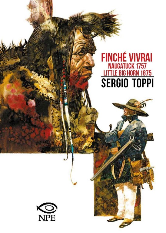copertina di Sergio Toppi, Finché vivrai-naugatuck 1757-little big horn 1875, Eboli, NPE, 2019