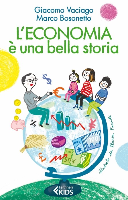 copertina di L'economia è una bella storia  
Giacomo Vaciago, Marco Bosonetto, Feltrinelli Kids, 2013 
dagli 11 anni