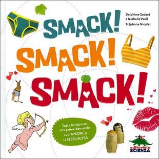 copertina di Smack! Smack! Smack! 
Delphine Godard e Nathalie Weil, Stephane Nicolet, Editoriale Scienza, 2014 
dai 10 anni
