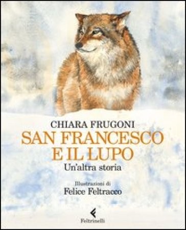 copertina di San Francesco e il lupo. Un'altra storia 
Chiara Frugoni, Feltrinelli, 2013