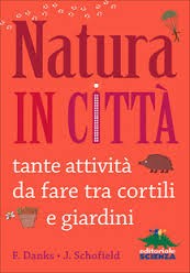 copertina di Natura in Città. Tante attività da fare tra cortili e giardini
Fiona Danks, Jo Schofield, Editoriale scienza, 2015
dai 7 anni