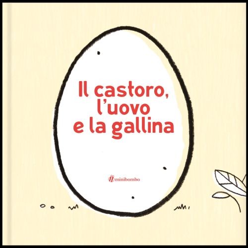 copertina di Il castoro, l’uovo e la gallina
Eva Francescutto, Chiara Vignocchi e Silvia Borando, Minibombo, 2019
dai 3 anni