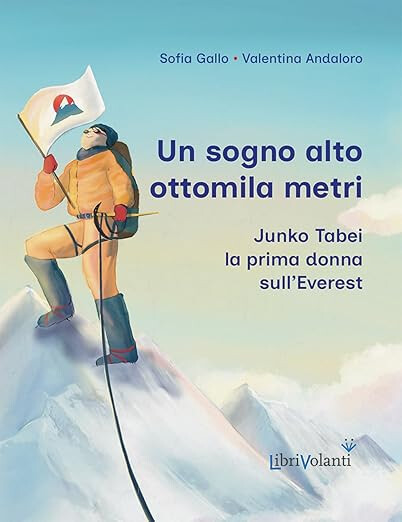 couverture de SOFIA GALLO, VALENTINA ANDALORO | UN SOGNO ALTO OTTOMILA METRI. JUNKO TABEI, LA PRIMA DONNA SULL’EVEREST
