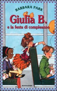 copertina di Giulia B. e la festa di compleanno 
Barbara Park, A. Mondadori, 2001