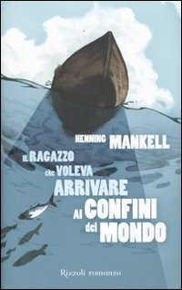 copertina di Il ragazzo che voleva arrivare ai confini del mondo
Henning Mankell, Rizzoli, 2009