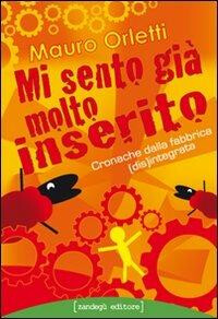 copertina di Mauro Orletti, Mi sento già molto inserito: cronache dalla fabbrica (dis)intergrata, Torino, Zandegù, 2009