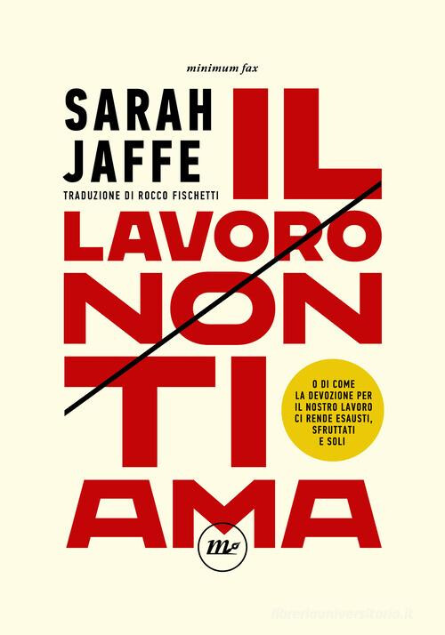 copertina di Il lavoro non ti ama. O di come la devozione per il nostro lavoro ci rende esausti, sfruttati e soli