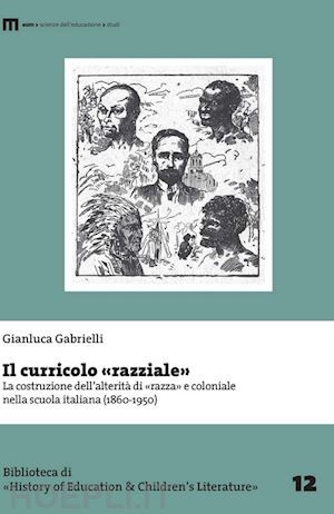 copertina di Il curricolo "razziale": la costruzione dell'alterità di "razza" e coloniale nella scuola italiana (1860-1950)