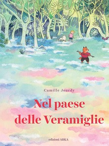 copertina di Nel paese delle Veramiglie Camille Jourdy, Arka, 2020 - Fumetto