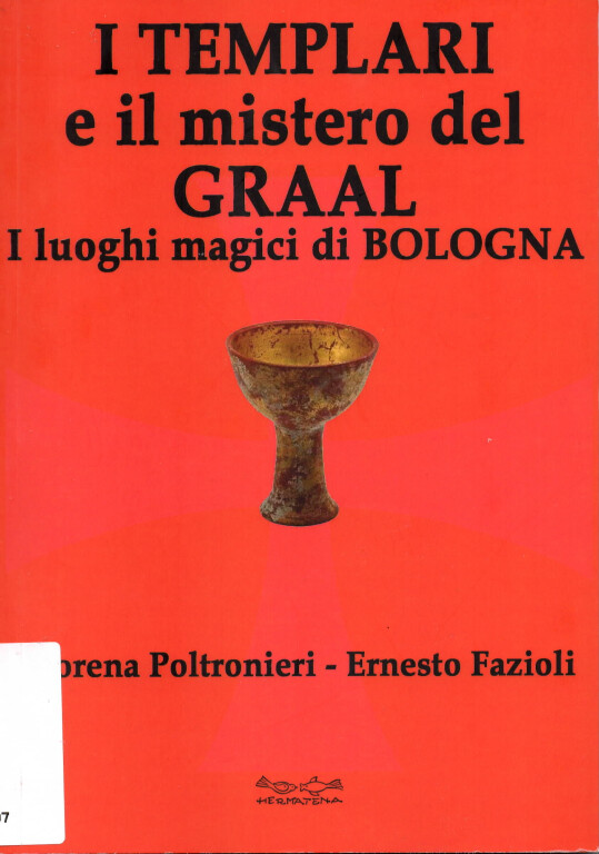 immagine di Morena Poltronieri, Ernesto Fazioli, I Templari e il mistero del Graal. I luoghi magici di Bologna (2018)