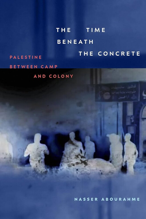 cover of The Time Beneath the Concrete: Palestine Between Camp and Colony