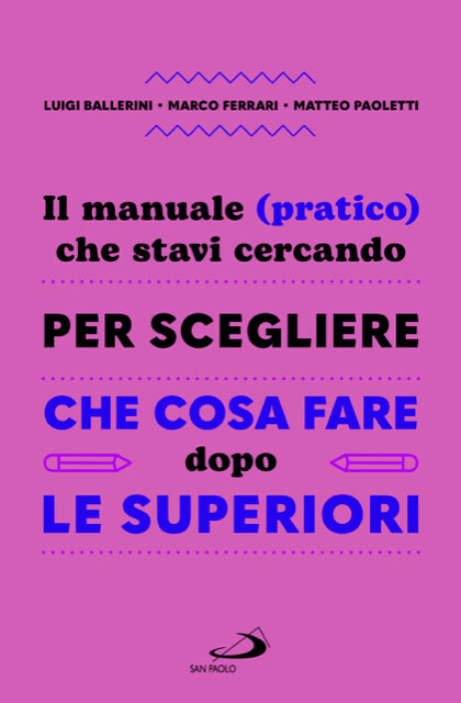 copertina di IL MANUALE (PRATICO) CHE STAVI CERCANDO PER SCEGLIERE CHE COSA FARE DOPO LE SUPERIORI