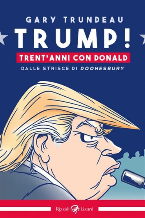 copertina di Garry Trudeau, Trump!: trent'anni con Donald, Milano, Rizzoli Lizard, 2017