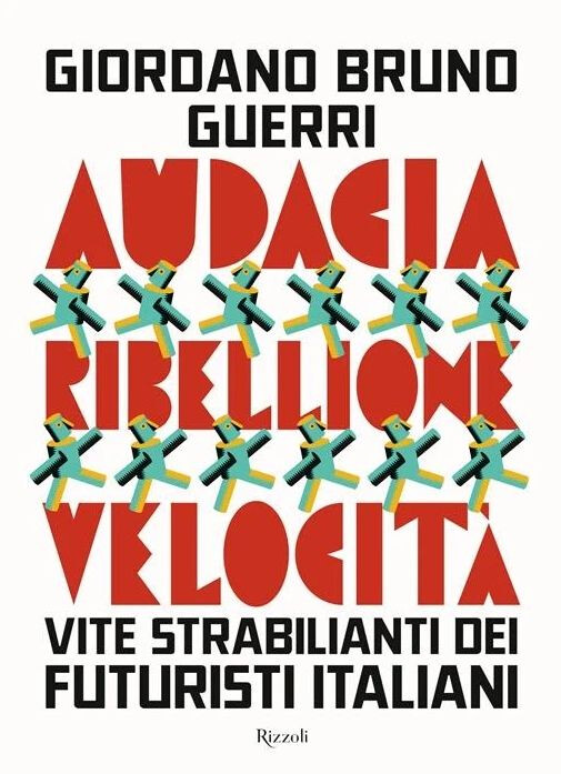 Giordano Bruno Guerri, Audacia Ribellione Velocità. Vite strabilianti dei futuristi italiani