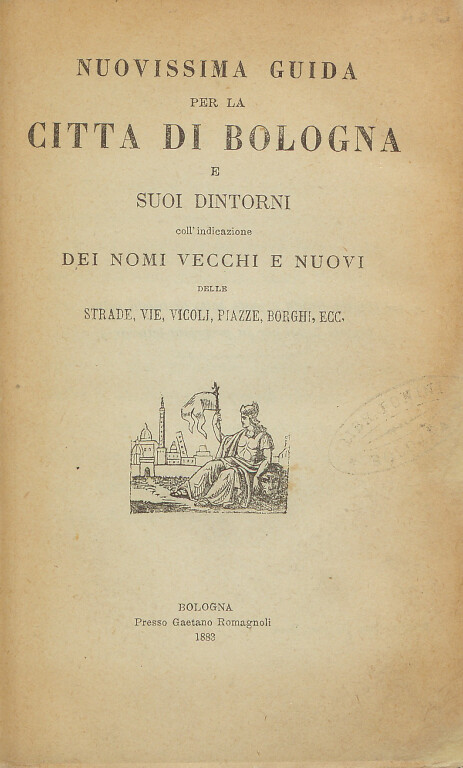 copertina di Nuovissima guida per la citta di Bologna e suoi dintorni coll'indicazione dei nomi vecchi e nuovi delle strade, vie, vicoli, piazze, borghi, ecc. 