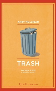 copertina di Trash. Una storia di soldi e bambini sporchi 		
Andy Mulligan, Rizzoli, 2012  
dai 12/13 anni