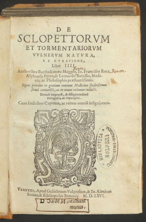 4.6 Bartolomeo Maggi, Giovanni Francesco Rota, Alfonso Ferri, Leonardo. Botallo, De sclopettorum et tormentariorum vulnerum natura, et curatione Venezia, Guglielmo Valgrisi & Giovanni Alessi, Grazioso Percacino, 1566. 8° 