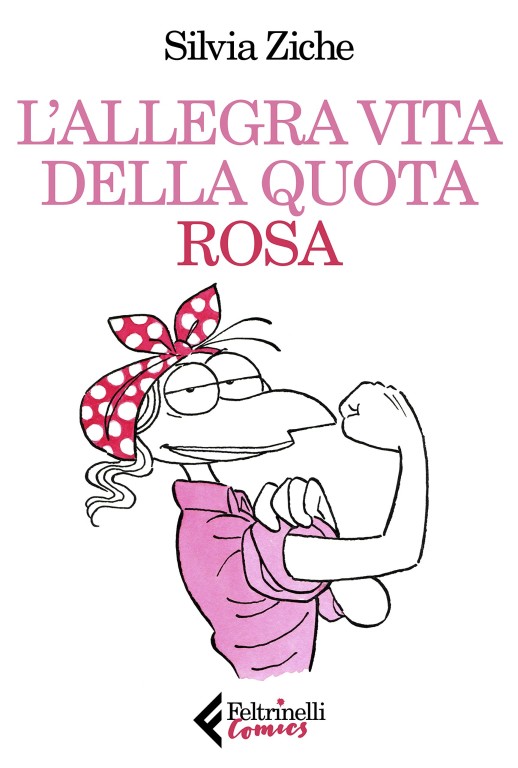 copertina di Silvia Ziche, L' allegra vita della quota rosa, Milano, Feltrinelli, 2019