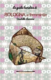 copertina di Donatella Luccarini, Bologna al femminile. Guida turistica, Milano, Morellini, 2016