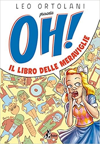 copertina di Leo Ortolani, Oh! Il libro delle meraviglie, Milano, Bao Publishing, 2017