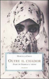 copertina di Oltre il chador: Iran in bianco e nero