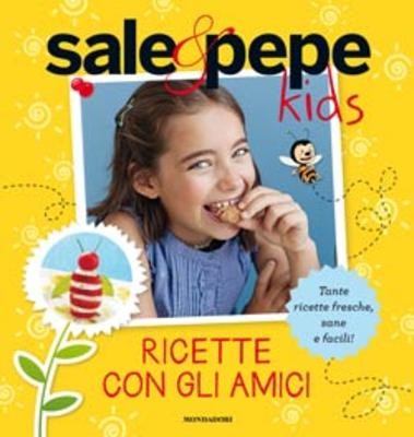 copertina di Sale & pepe kids. Ricette con gli amici 
a cura di Maria Bastanzetti, Mondadori, 2013 
dai 7 anni