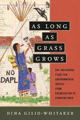 copertina di As long as grass grows: the indigenous fight for environmental justice, from colonization to standing rock