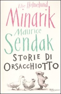 copertina di Storie di orsacchiotto
Maurice Sendak, Else Holmelund Minarik, Rizzoli, 2009 (Bur ragazzi)
Dai 7 anni se leggi da solo, da 4 anni se te lo legge un adulto
