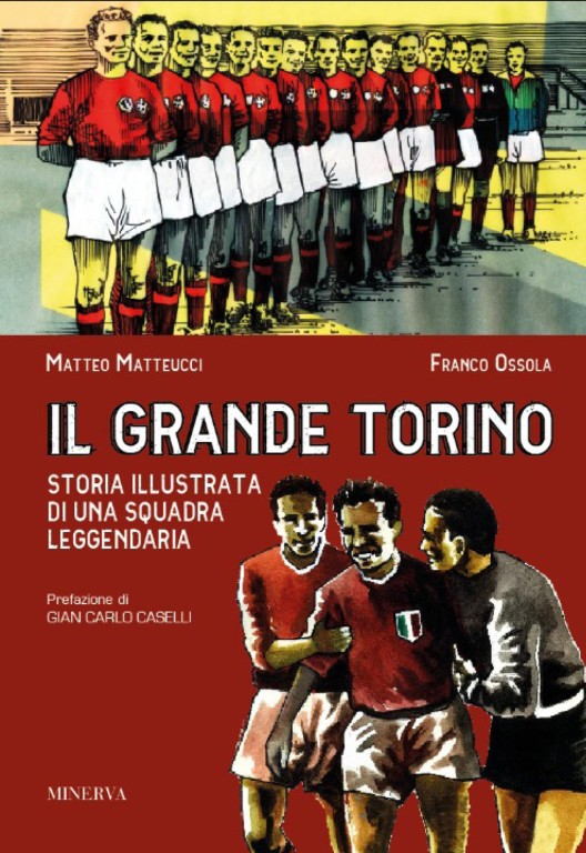 copertina di Matteo Matteucci, Il grande Torino: storia illustrata di una squadra leggendaria, Bologna, Minerva, 2019