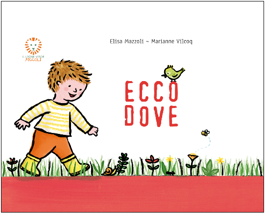 copertina di Ecco dove
Elisa Mazzoli, Marianne Vilcoq, Il leone verde piccoli, 2015
dai 18 mesi