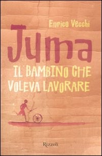 copertina di Juma. Il bambino che voleva lavorare
Enrico Vecchi, Rizzoli, 2008
Dai 12 anni