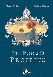 copertina di Teresa Radice, Stefano Turconi, Il porto proibito,Milano, Bao Publishing, 2015